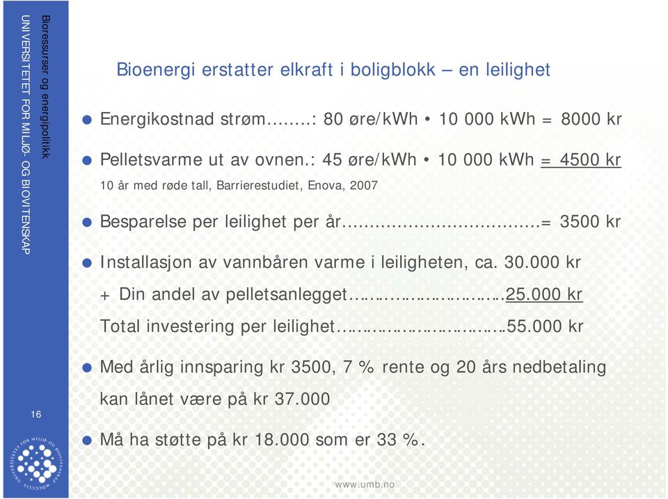 ..= 3500 kr Installasjon av vannbåren varme i leiligheten, ca. 30.000 kr + Din andel av pelletsanlegget....25.