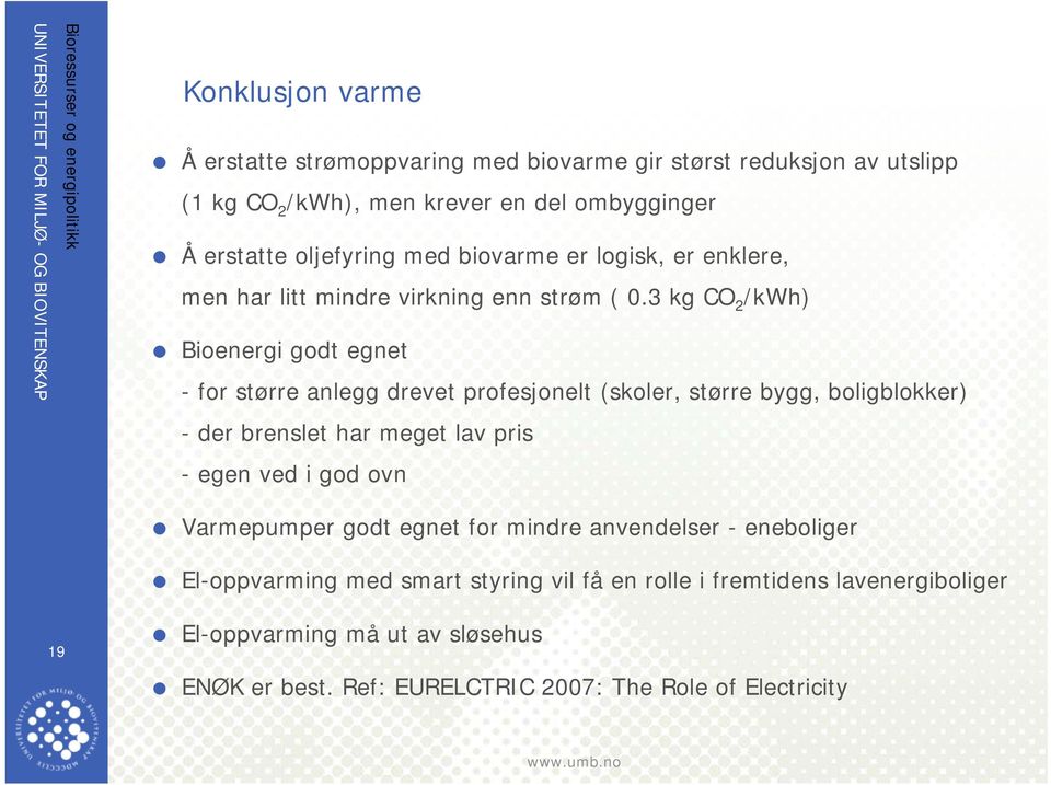 3 kg CO 2 /kwh) Bioenergi godt egnet - for større anlegg drevet profesjonelt (skoler, større bygg, boligblokker) - der brenslet har meget lav pris - egen ved