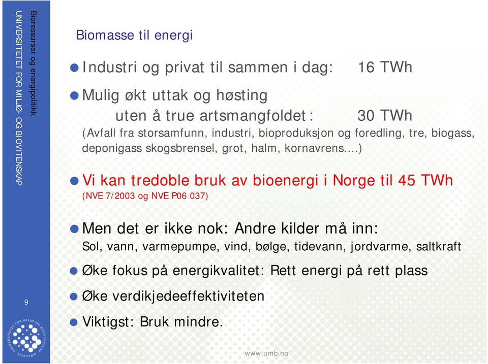 ..) Vi kan tredoble bruk av bioenergi i Norge til 45 TWh (NVE 7/2003 og NVE P06 037) 9 Men det er ikke nok: Andre kilder må inn: Sol,