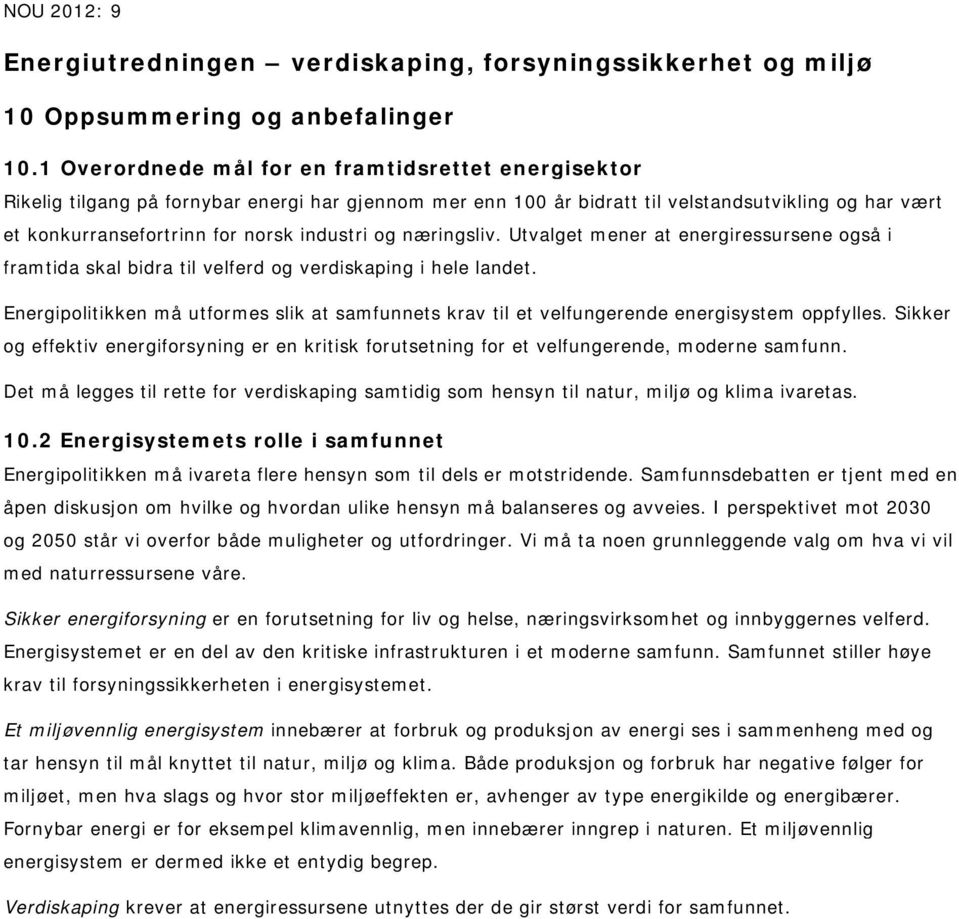 og næringsliv. Utvalget mener at energiressursene også i framtida skal bidra til velferd og verdiskaping i hele landet.