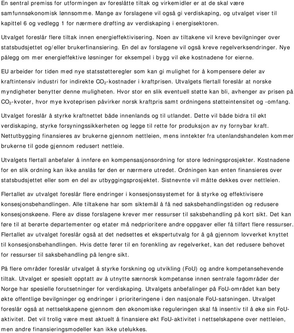 Utvalget foreslår flere tiltak innen energieffektivisering. Noen av tiltakene vil kreve bevilgninger over statsbudsjettet og/eller brukerfinansiering.