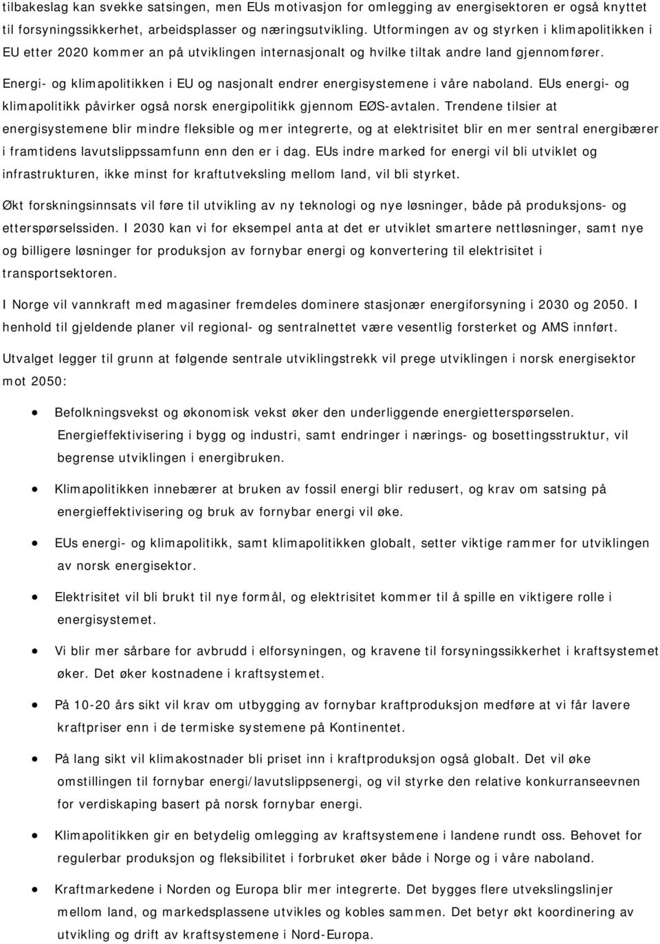 Energi- og klimapolitikken i EU og nasjonalt endrer energisystemene i våre naboland. EUs energi- og klimapolitikk påvirker også norsk energipolitikk gjennom EØS-avtalen.