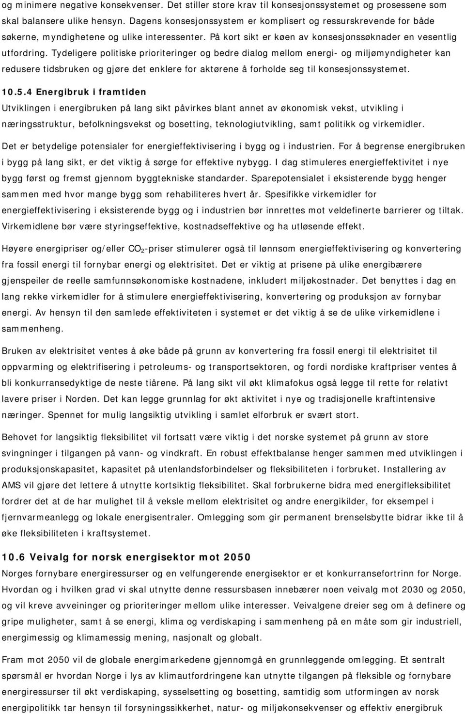 Tydeligere politiske prioriteringer og bedre dialog mellom energi- og miljømyndigheter kan redusere tidsbruken og gjøre det enklere for aktørene å forholde seg til konsesjonssystemet. 10.5.