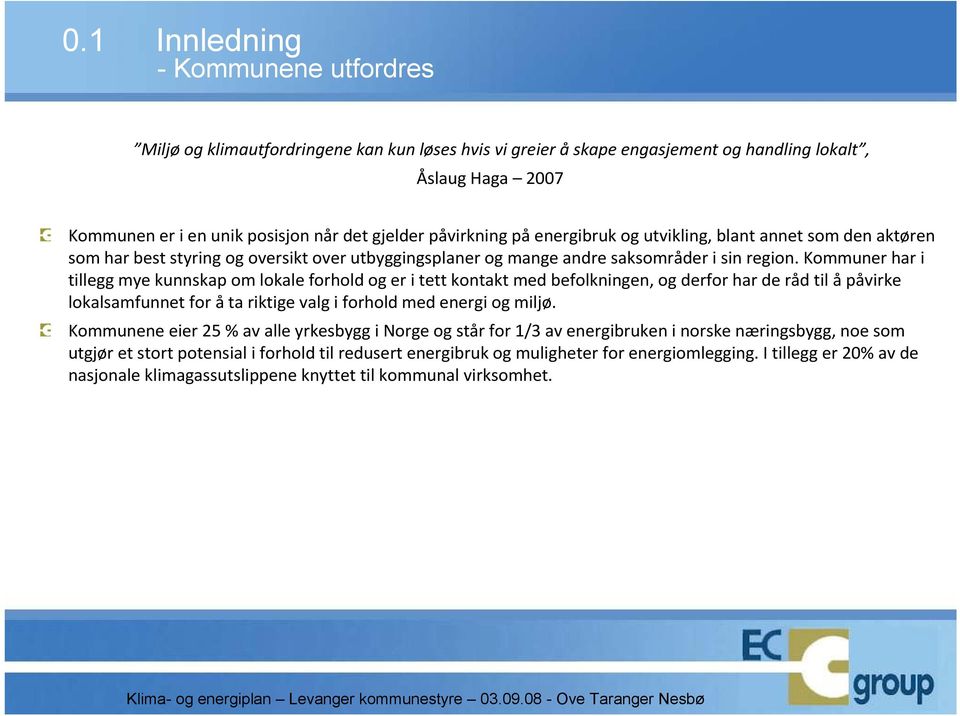 Kommuner har i tillegg mye kunnskap om lokale forhold og er i tett kontakt med befolkningen, og derfor har de råd til åpåvirke lokalsamfunnet for å ta riktige valg i forhold med energi og miljø.