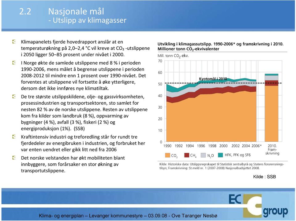 Det forventes at utslippene vil fortsette åøke ytterligere, dersom det ikke innføres nye klimatiltak.