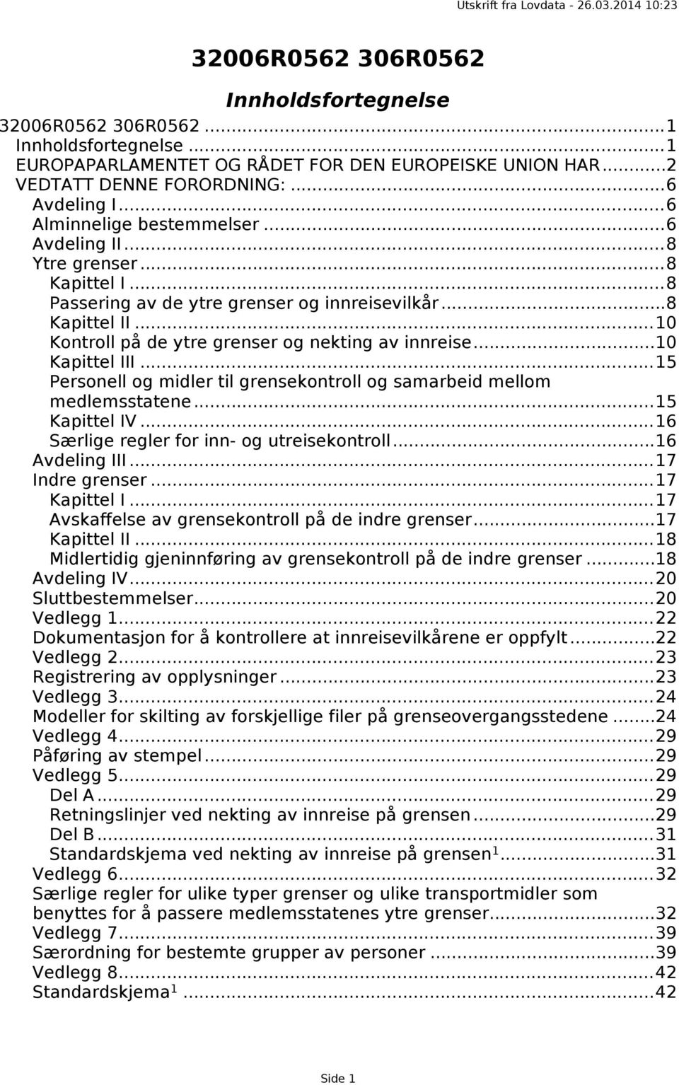 ..10 Kapittel III...15 Personell og midler til grensekontroll og samarbeid mellom medlemsstatene...15 Kapittel IV...16 Særlige regler for inn- og utreisekontroll...16 Avdeling III...17 Indre grenser.