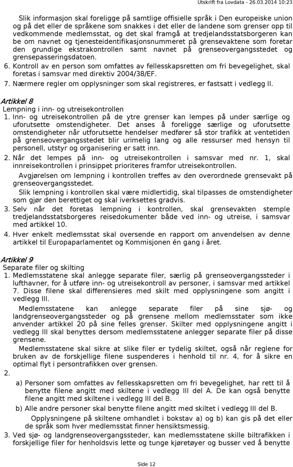 grensepasseringsdatoen. 6. Kontroll av en person som omfattes av fellesskapsretten om fri bevegelighet, skal foretas i samsvar med direktiv 2004/38/EF. 7.