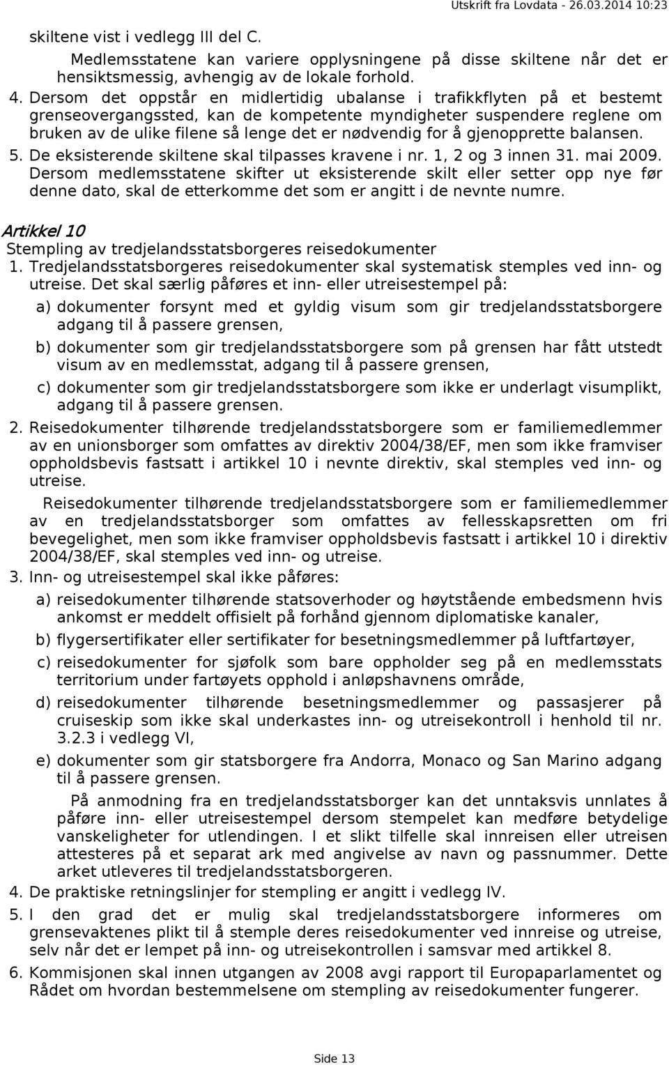 for å gjenopprette balansen. 5. De eksisterende skiltene skal tilpasses kravene i nr. 1, 2 og 3 innen 31. mai 2009.