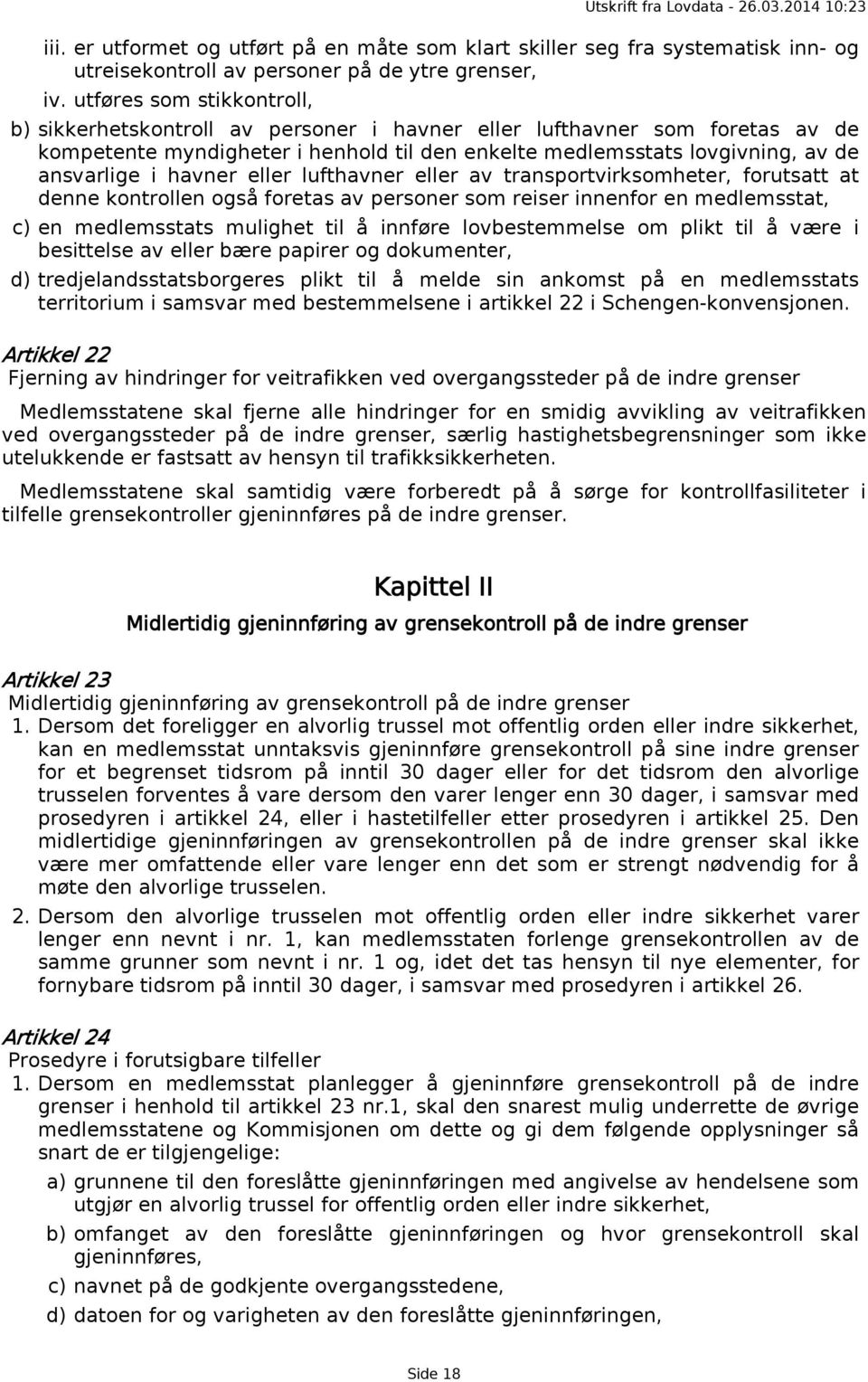 havner eller lufthavner eller av transportvirksomheter, forutsatt at denne kontrollen også foretas av personer som reiser innenfor en medlemsstat, c) en medlemsstats mulighet til å innføre