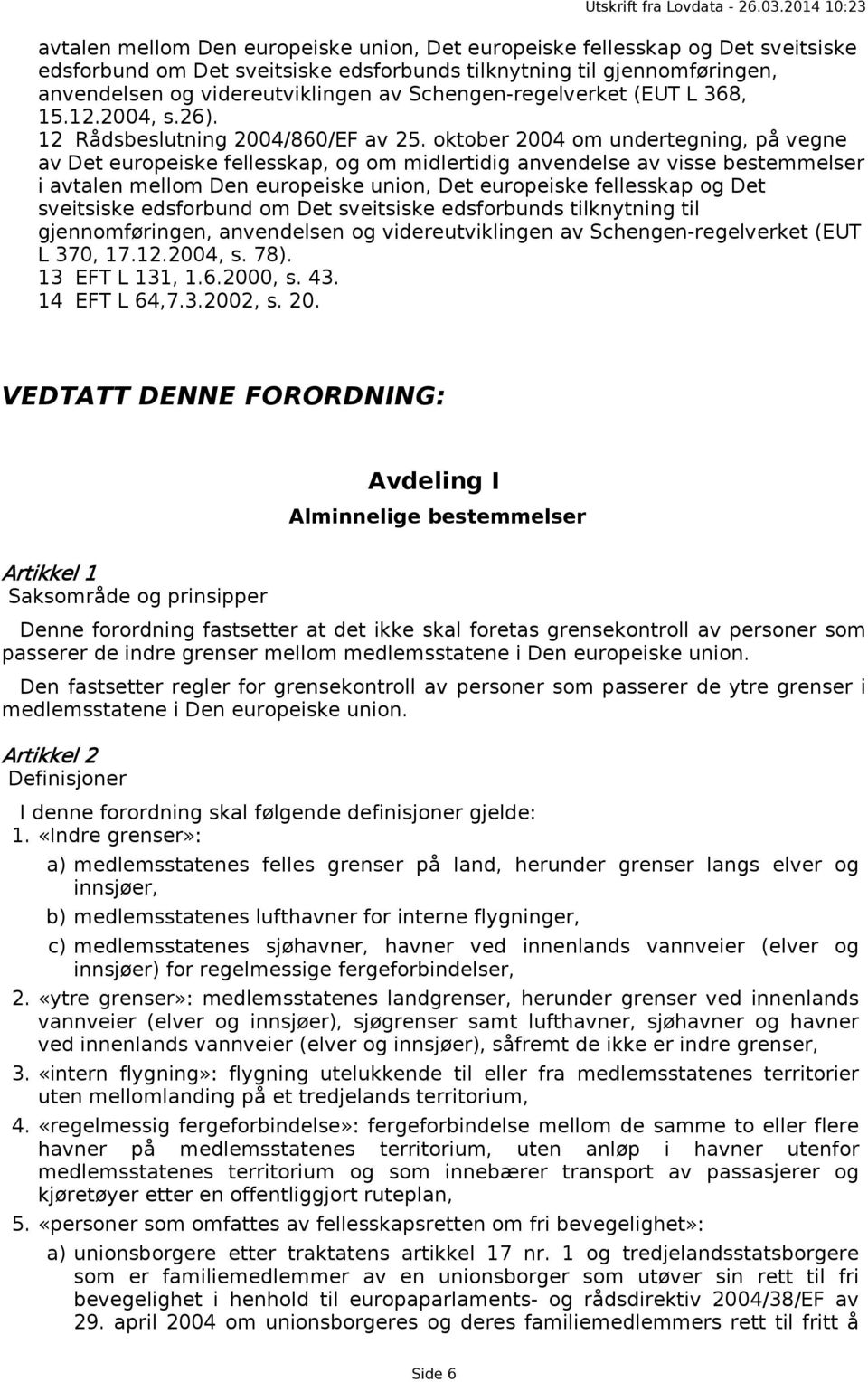 oktober 2004 om undertegning, på vegne av Det europeiske fellesskap, og om midlertidig anvendelse av visse bestemmelser i  Schengen-regelverket (EUT L 370, 17.12.2004, s. 78). 13 EFT L 131, 1.6.