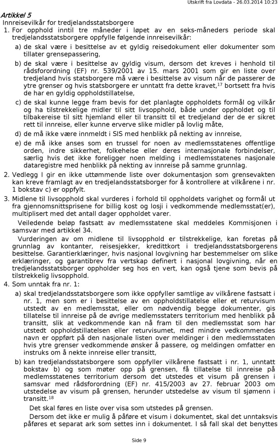 dokumenter som tillater grensepassering, b) de skal være i besittelse av gyldig visum, dersom det kreves i henhold til rådsforordning (EF) nr. 539/2001 av 15.