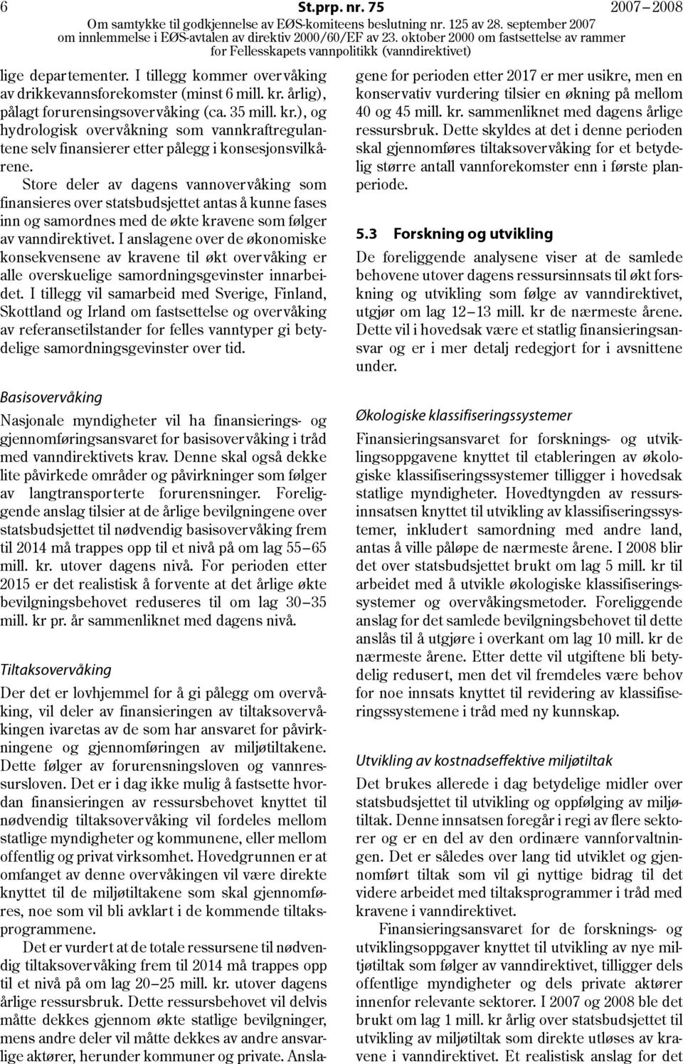 Store deler av dagens vannovervåking som finansieres over statsbudsjettet antas å kunne fases inn og samordnes med de økte kravene som følger av vanndirektivet.