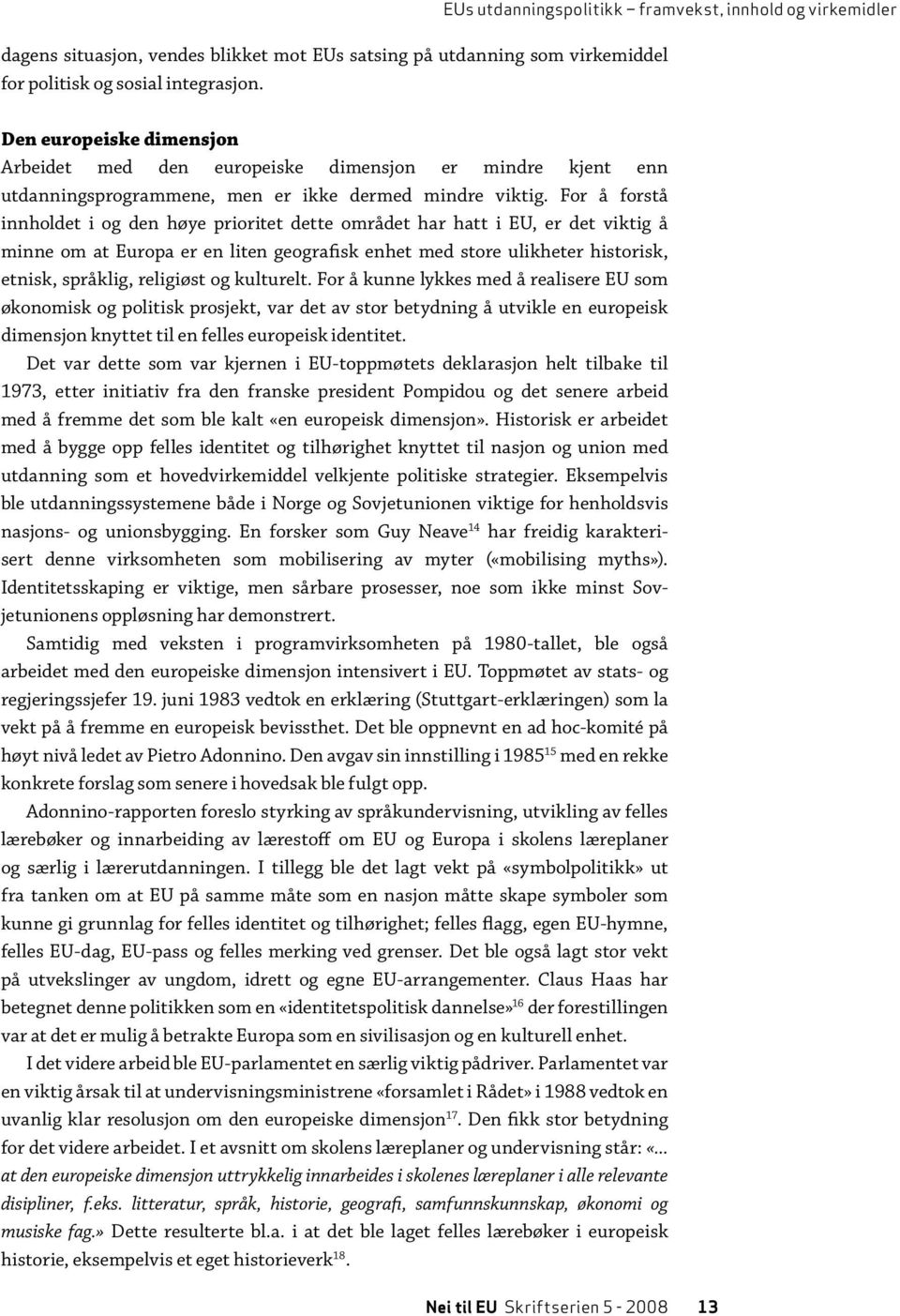 For å forstå innholdet i og den høye prioritet dette området har hatt i EU, er det viktig å minne om at Europa er en liten geogra fisk enhet med store ulikheter historisk, etnisk, språklig, religiøst