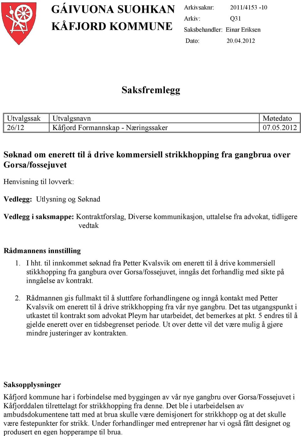 2012 Søknad om enerett til å drive kommersiell strikkhopping fra gangbrua over Gorsa/fossejuvet Henvisning til lovverk: Vedlegg: Utlysning og Søknad Vedlegg i saksmappe: Kontraktforslag, Diverse