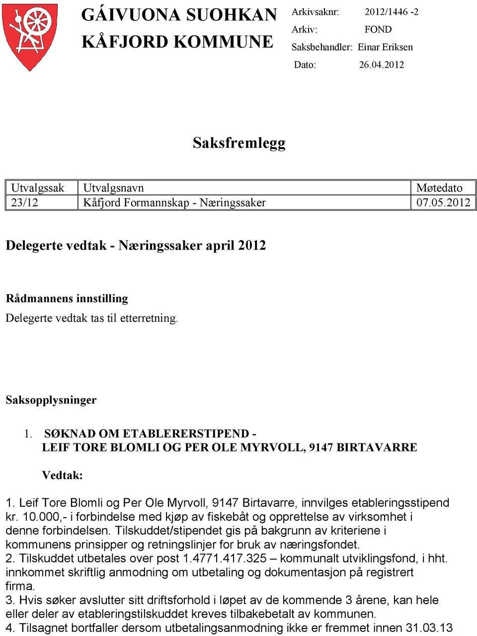 2012 Delegerte vedtak - Næringssaker april 2012 Rådmannens innstilling Delegerte vedtak tas til etterretning. Saksopplysninger 1.