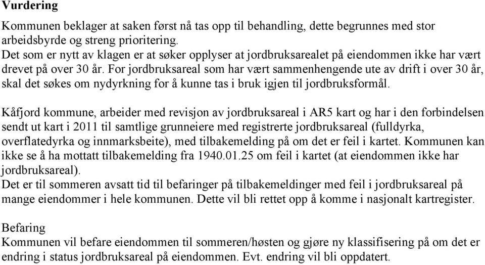 For jordbruksareal som har vært sammenhengende ute av drift i over 30 år, skal det søkes om nydyrkning for å kunne tas i bruk igjen til jordbruksformål.