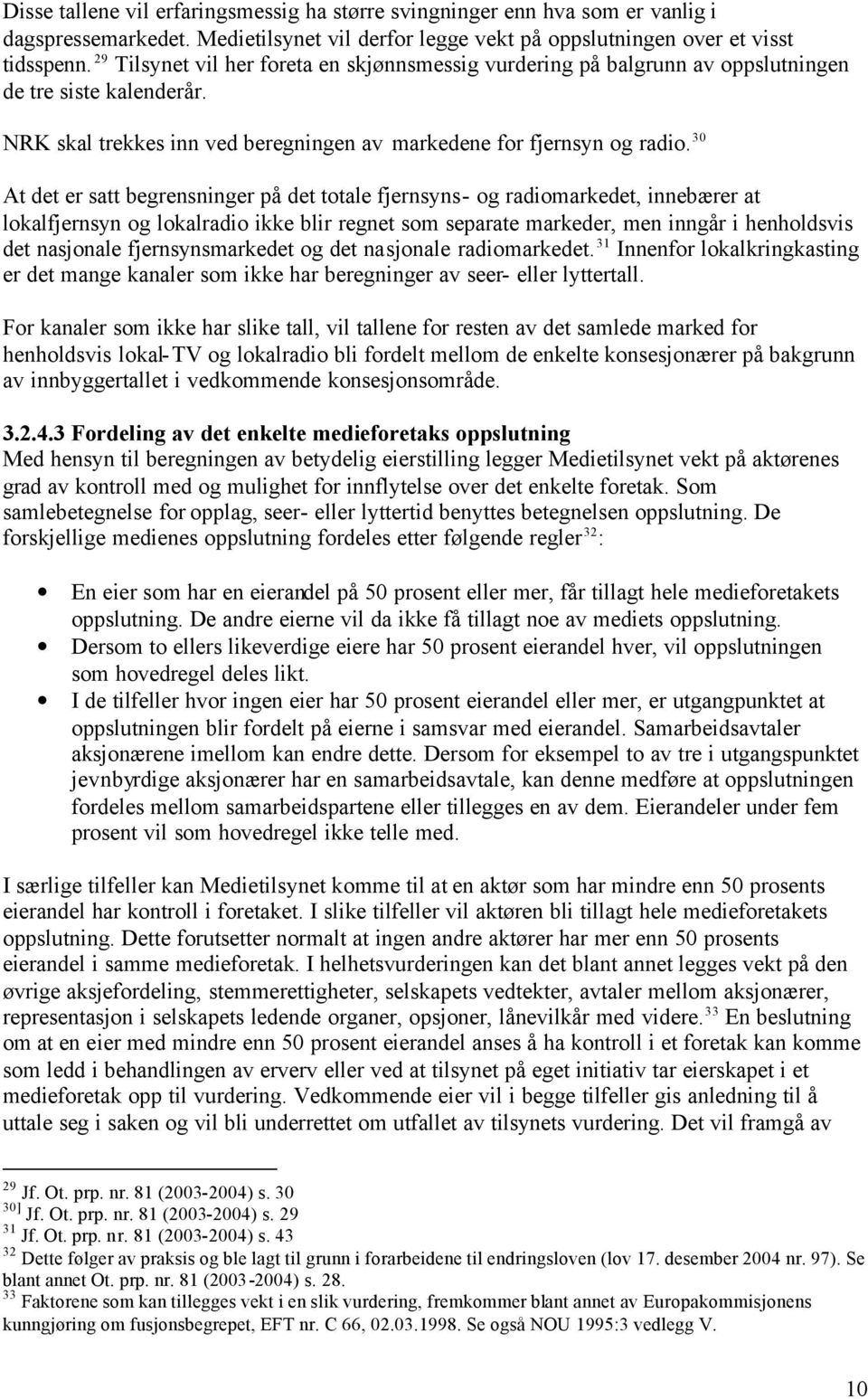 30 At det er satt begrensninger på det totale fjernsyns- og radiomarkedet, innebærer at lokalfjernsyn og lokalradio ikke blir regnet som separate markeder, men inngår i henholdsvis det nasjonale