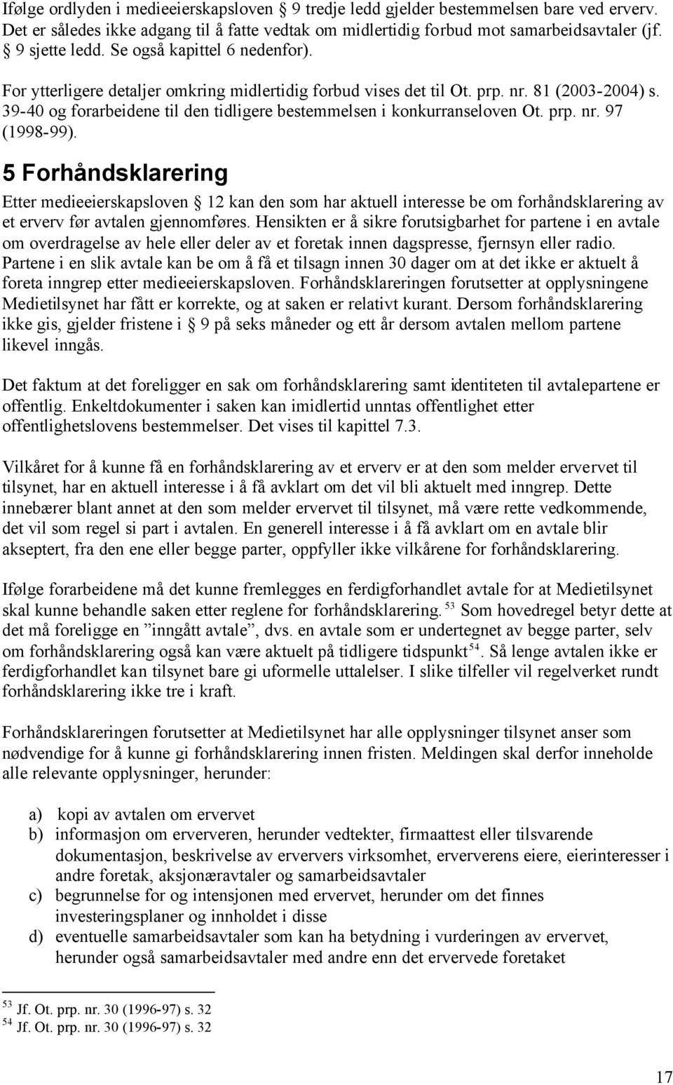 39-40 og forarbeidene til den tidligere bestemmelsen i konkurranseloven Ot. prp. nr. 97 (1998-99).