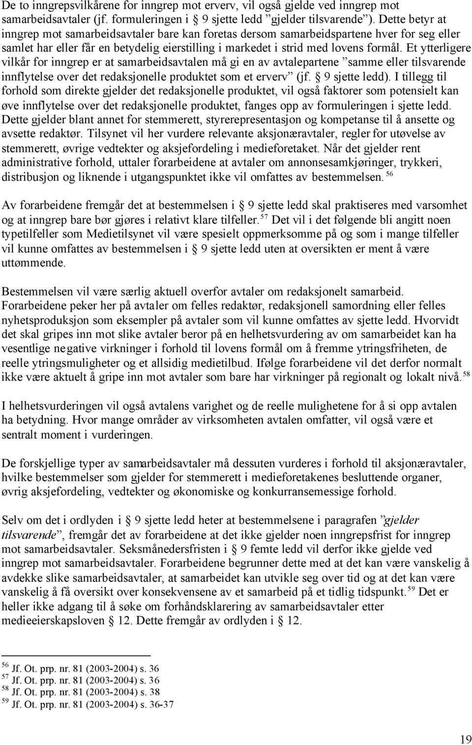 Et ytterligere vilkår for inngrep er at samarbeidsavtalen må gi en av avtalepartene samme eller tilsvarende innflytelse over det redaksjonelle produktet som et erverv (jf. 9 sjette ledd).