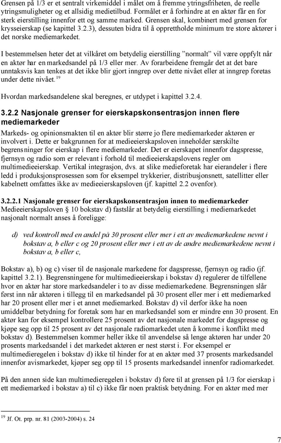 3), dessuten bidra til å opprettholde minimum tre store aktører i det norske mediemarkedet.