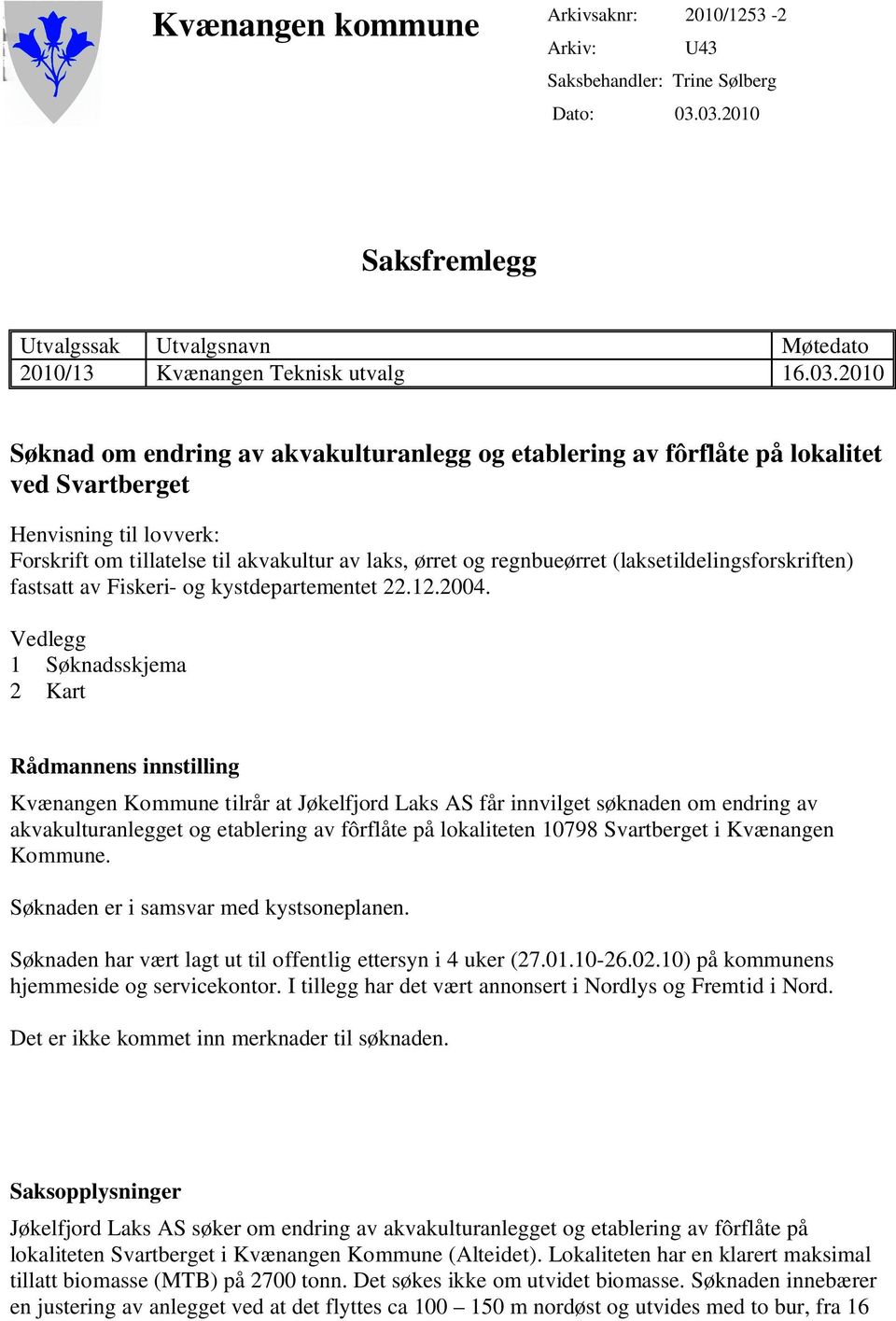 Henvisning til lovverk: Forskrift om tillatelse til akvakultur av laks, ørret og regnbueørret (laksetildelingsforskriften) fastsatt av Fiskeri- og kystdepartementet 22.12.2004.