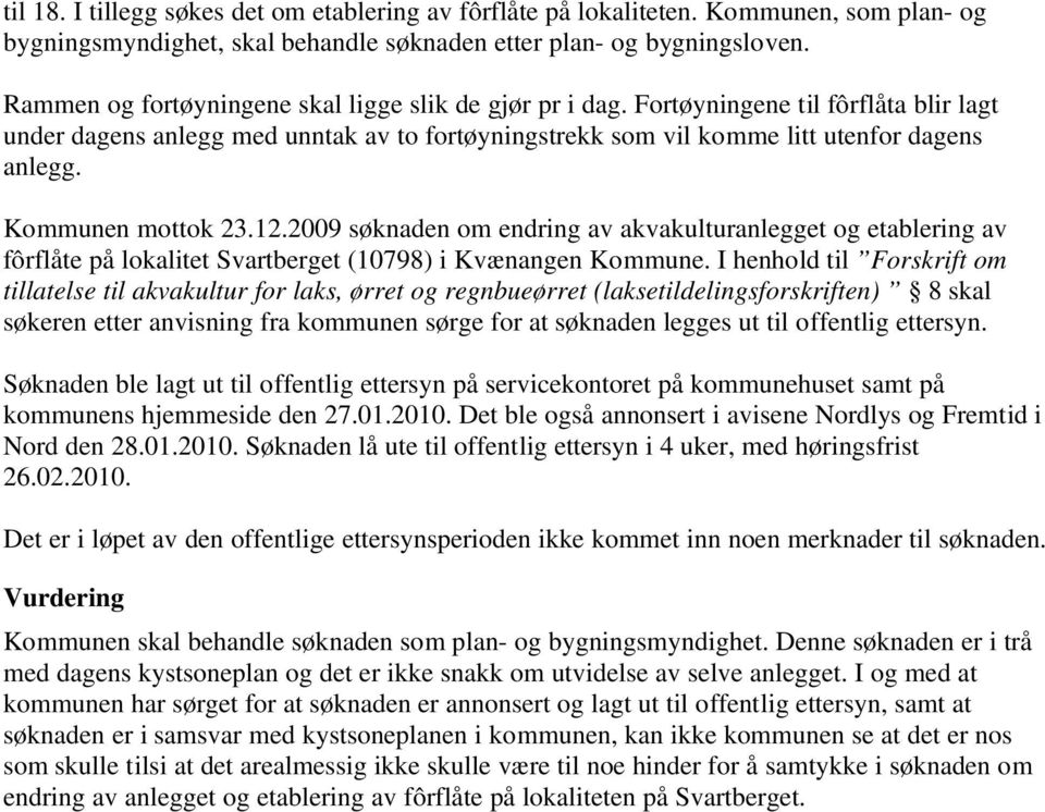 Kommunen mottok 23.12.2009 søknaden om endring av akvakulturanlegget og etablering av fôrflåte på lokalitet Svartberget (10798) i Kvænangen Kommune.