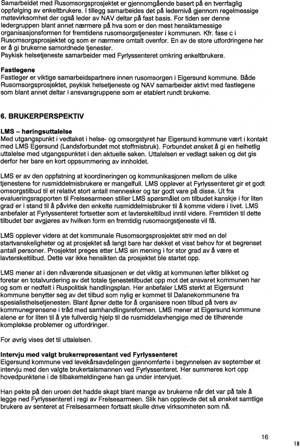 For tiden ser denne ledergruppen blant annet nærmere på hva som er den mest hensiktsmessige organisasjonsformen for fremtidens rusomsorgstjenester i kommunen. Kfr.