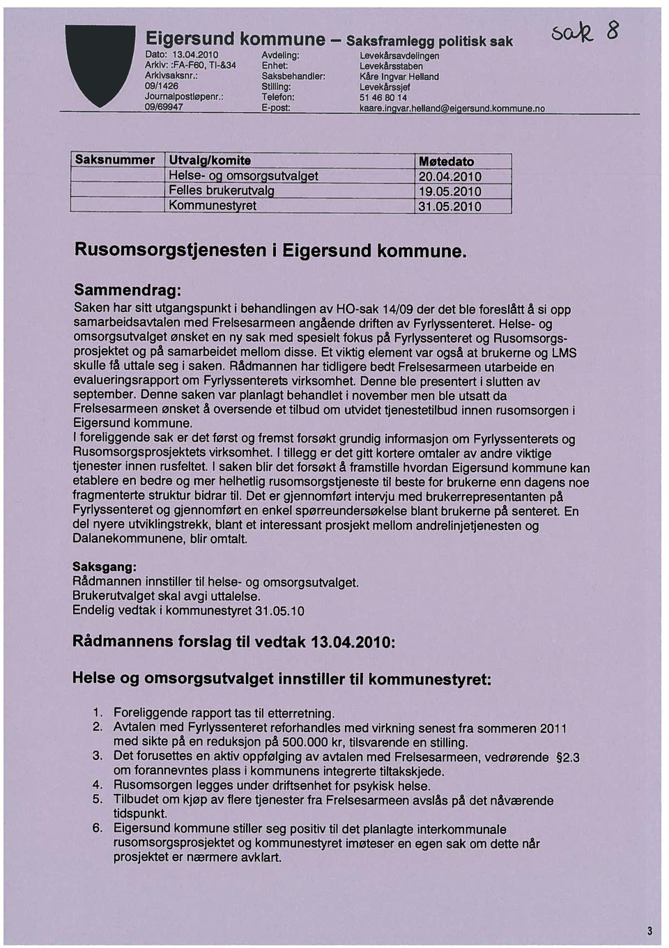 Det forusettes en aktiv oppfølging av avtalen med Frelsesarmeen, vedrørende 2.3 6. Eigersund kommune stiller seg positiv til det planlagte interkommunale tidspunkt.