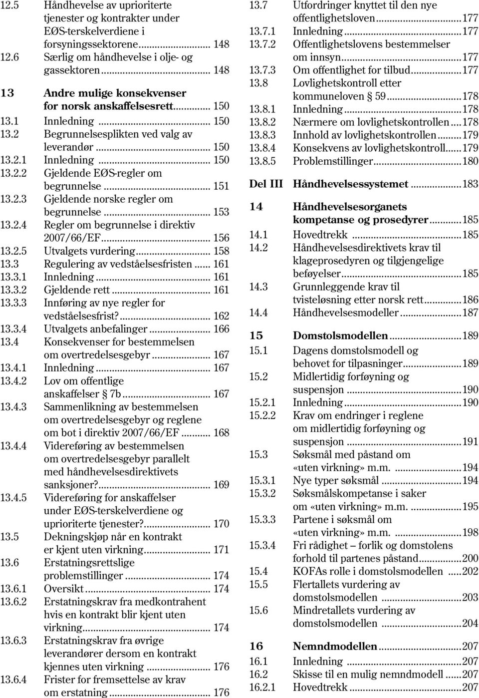 .. 151 13.2.3 Gjeldende norske regler om begrunnelse... 153 13.2.4 Regler om begrunnelse i direktiv 2007/66/EF... 156 13.2.5 Utvalgets vurdering... 158 13.3 Regulering av vedståelsesfristen... 161 13.