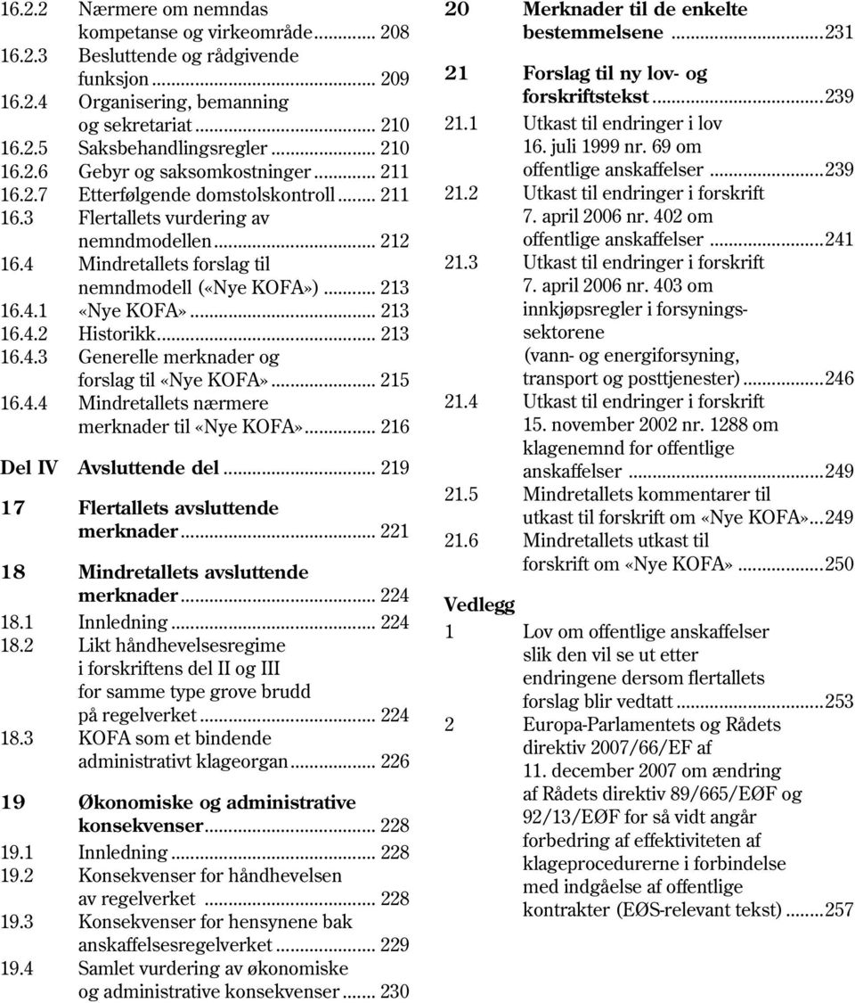 3 nemndmodell («Nye KOFA»)... 213 16.4.1 «Nye KOFA»... 213 16.4.2 Historikk... 213 16.4.3 Generelle merknader og forslag til «Nye KOFA»... 215 16.4.4 Mindretallets nærmere 21.