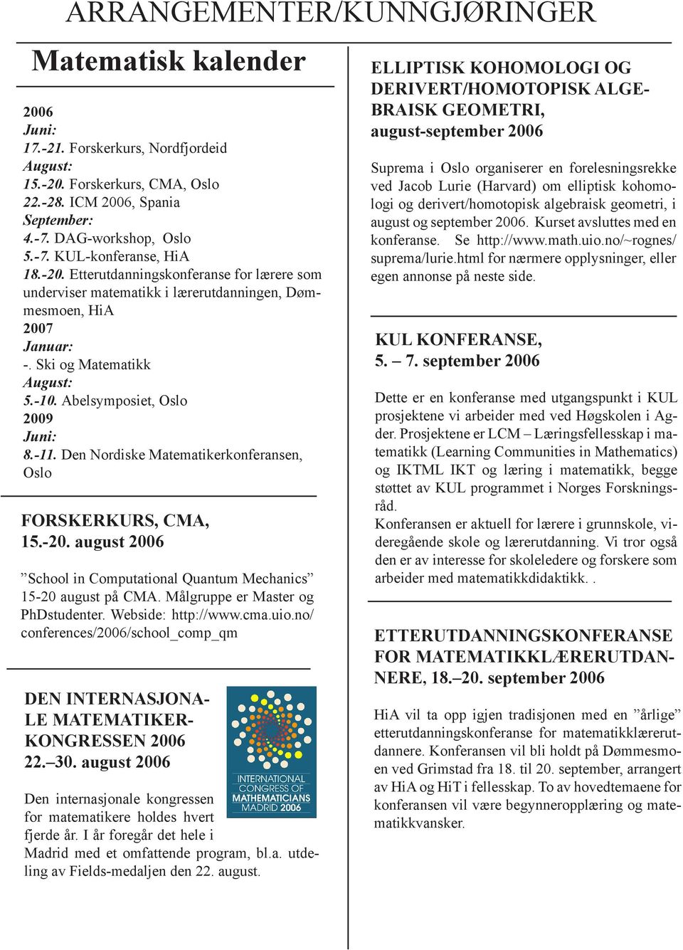 Den Nordiske Matematikerkonferansen, Oslo FORSKERKURS, CMA, 15.-20. august 2006 School in Computational Quantum Mechanics 15-20 august på CMA. Målgruppe er Master og PhDstudenter. Webside: http://www.