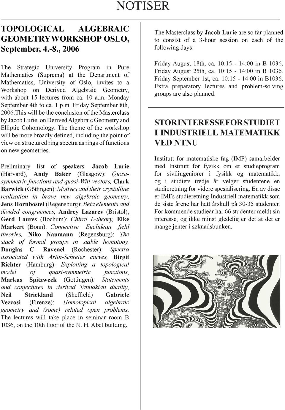 from ca. 10 a.m. Monday September 4th to ca. 1 p.m. Friday September 8th, 2006.This will be the conclusion of the Masterclass by Jacob Lurie, on Derived Algebraic Geometry and Elliptic Cohomology.