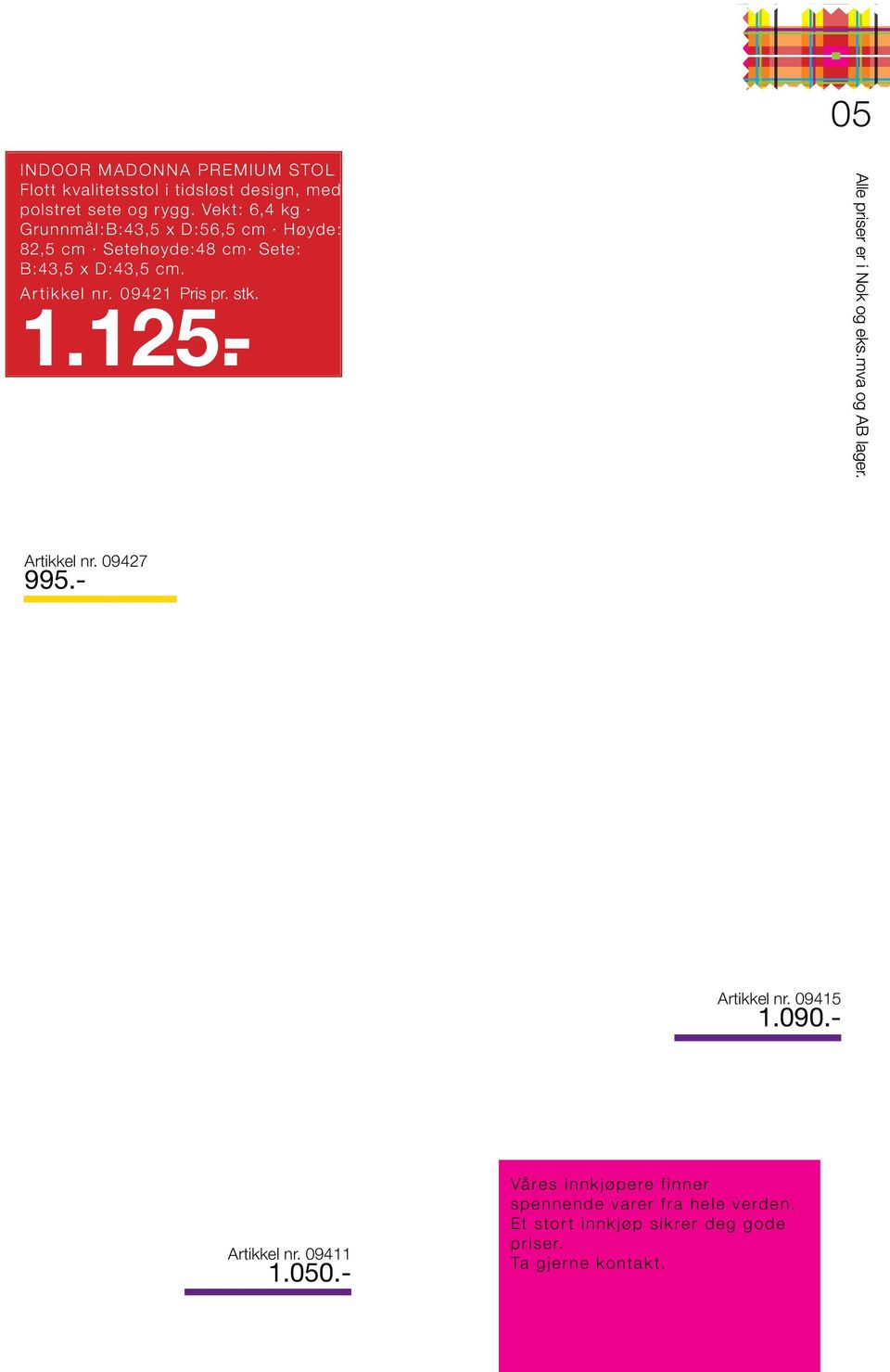 09421 Pris pr. stk. 1.125.- Alle priser er i Nok og eks.mva og AB lager. Artikkel nr. 09427 995.- Artikkel nr. 09415 1.