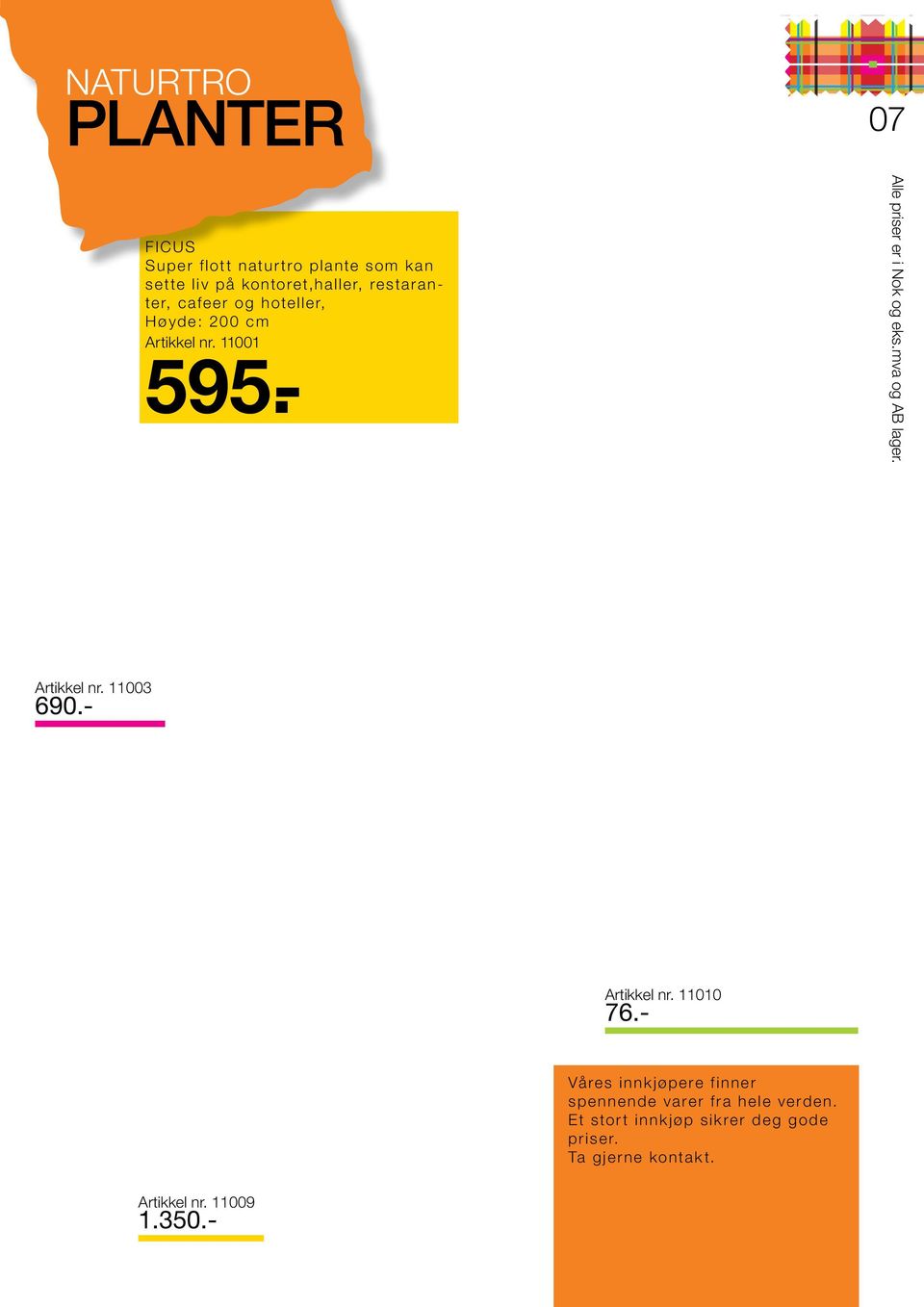 - 07 Alle priser er i Nok og eks.mva og AB lager. Artikkel nr. 11003 690.- Artikkel nr. 11010 76.