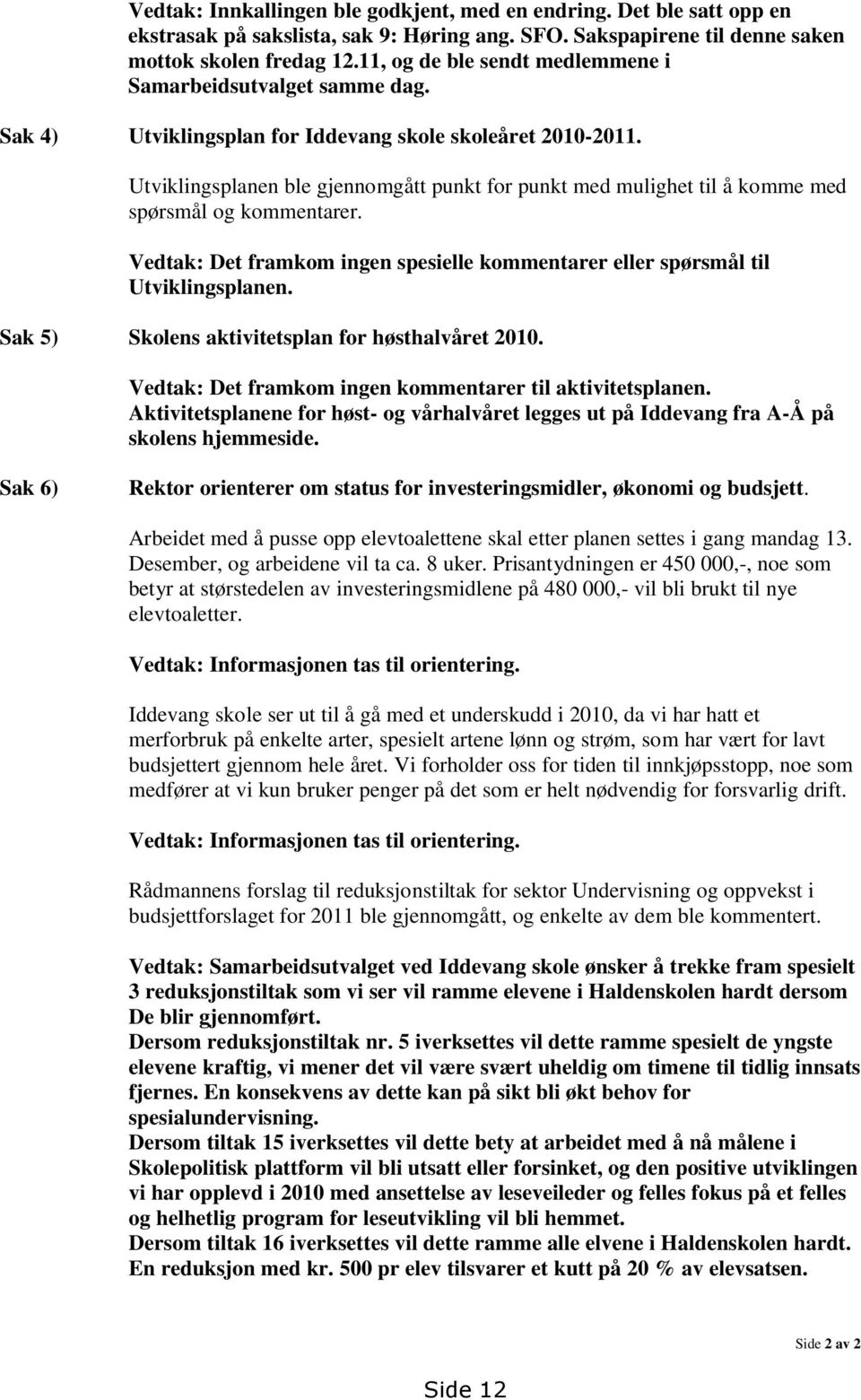 Utviklingsplanen ble gjennomgått punkt for punkt med mulighet til å komme med spørsmål og kommentarer. Vedtak: Det framkom ingen spesielle kommentarer eller spørsmål til Utviklingsplanen.