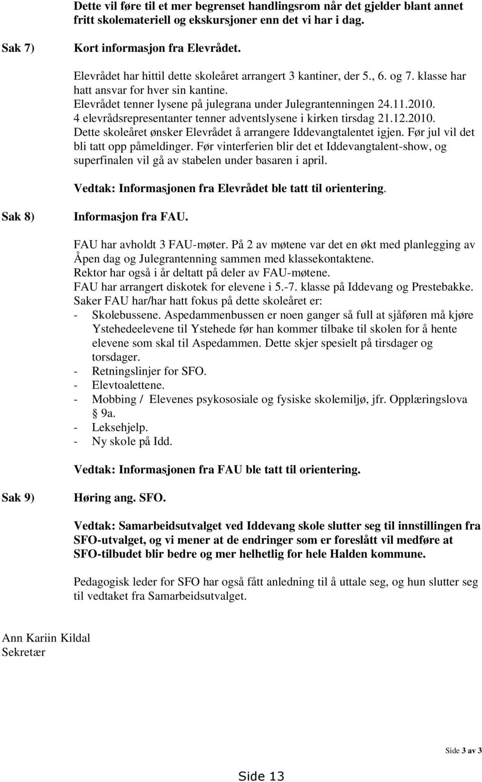 4 elevrådsrepresentanter tenner adventslysene i kirken tirsdag 21.12.2010. Dette skoleåret ønsker Elevrådet å arrangere Iddevangtalentet igjen. Før jul vil det bli tatt opp påmeldinger.