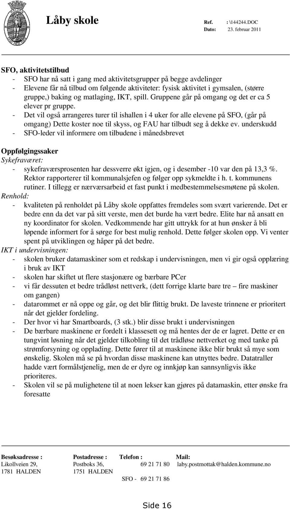 baking og matlaging, IKT, spill. Gruppene går på omgang og det er ca 5 elever pr gruppe.