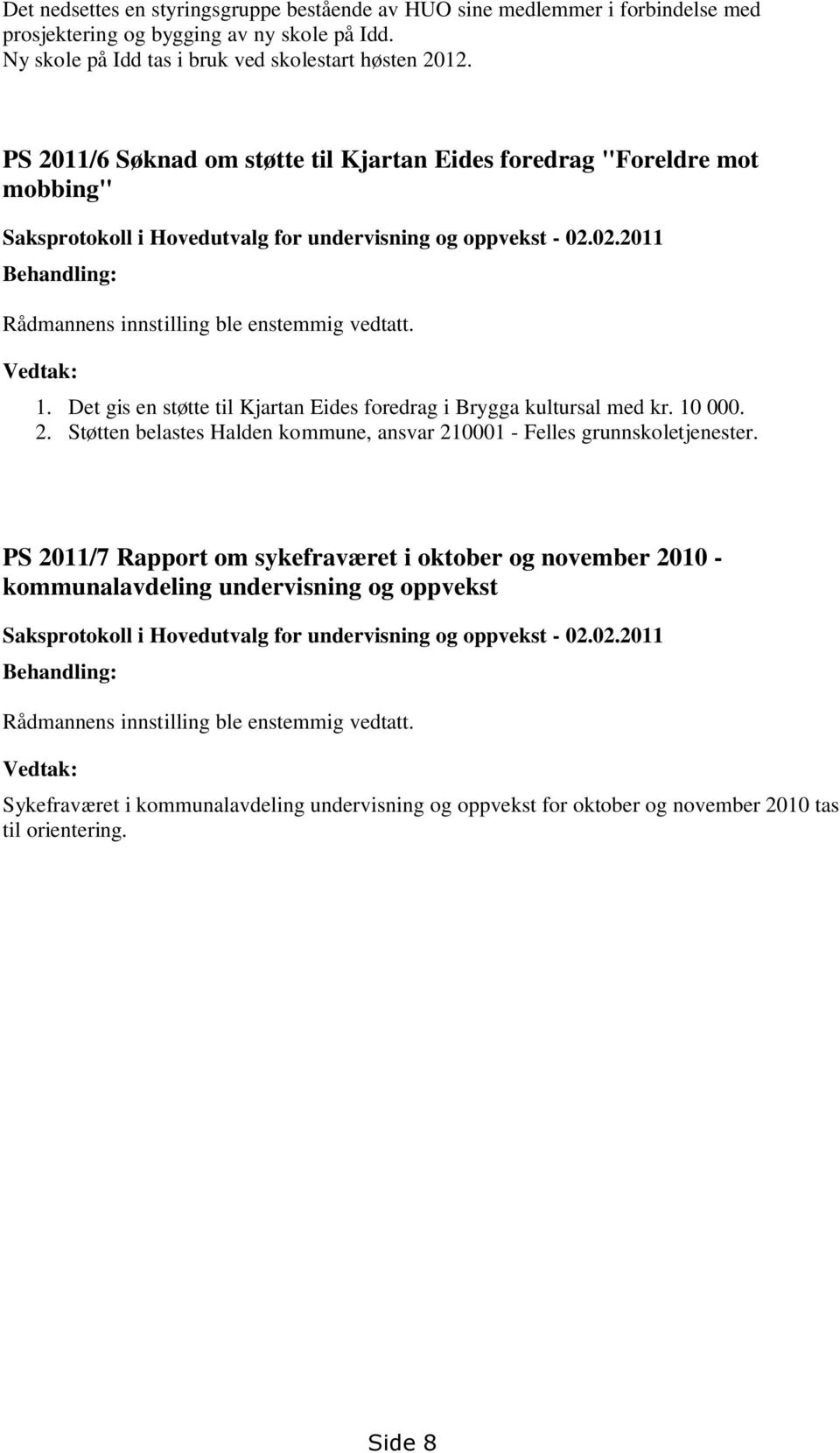 02.2011 Behandling: Rådmannens innstilling ble enstemmig vedtatt. Vedtak: 1. Det gis en støtte til Kjartan Eides foredrag i Brygga kultursal med kr. 10 000. 2.