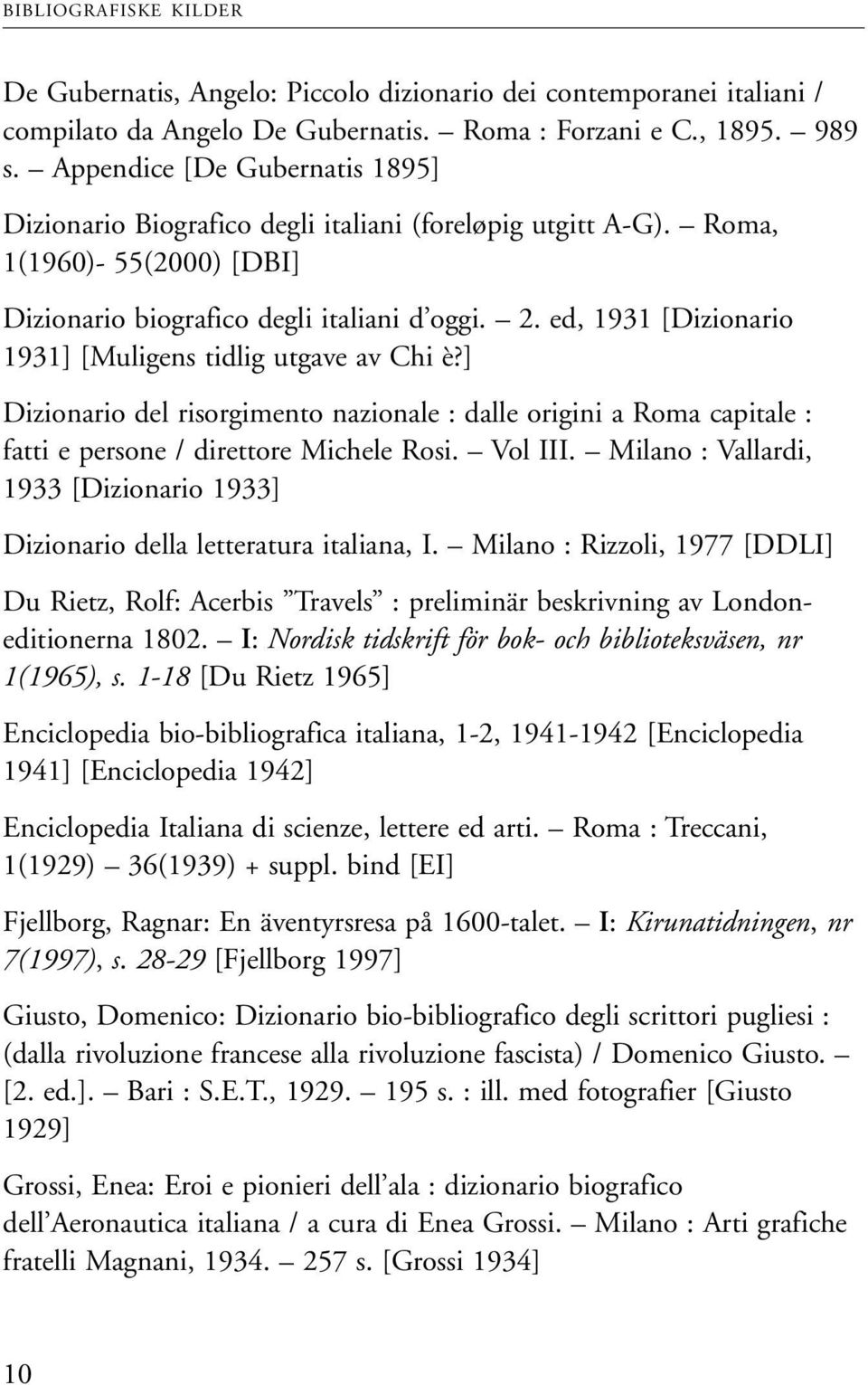 ed, 1931 [Dizionario 1931] [Muligens tidlig utgave av Chi è?] Dizionario del risorgimento nazionale : dalle origini a Roma capitale : fatti e persone / direttore Michele Rosi. Vol III.