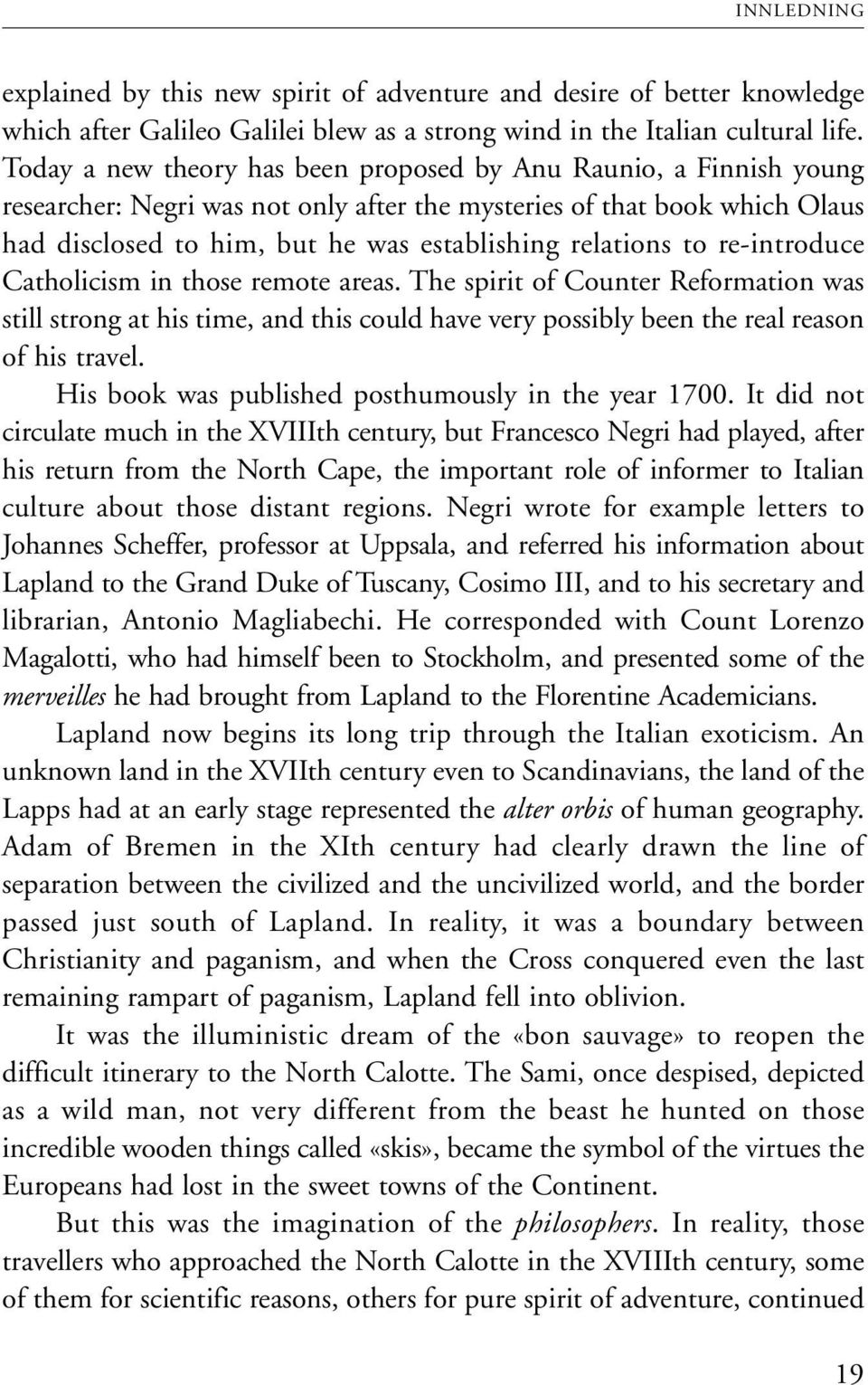 to re-introduce Catholicism in those remote areas. The spirit of Counter Reformation was still strong at his time, and this could have very possibly been the real reason of his travel.