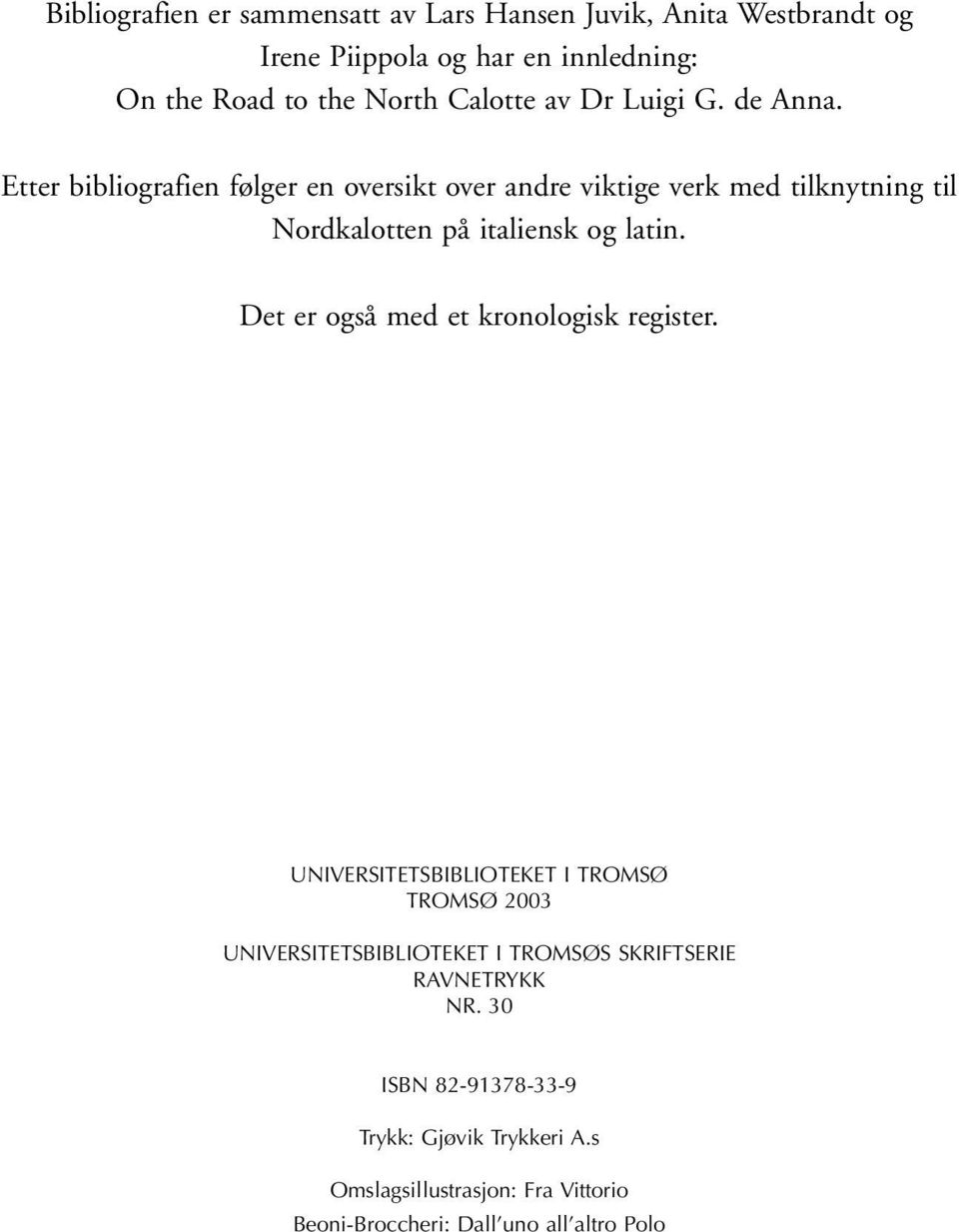 Etter bibliografien følger en oversikt over andre viktige verk med tilknytning til Nordkalotten på italiensk og latin.