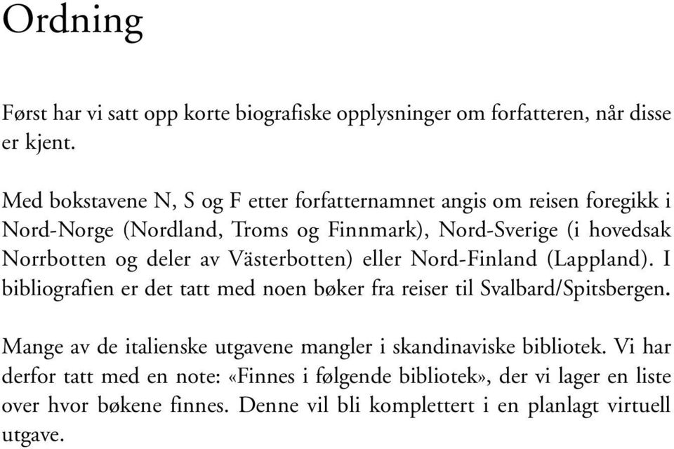 deler av Västerbotten) eller Nord-Finland (Lappland). I bibliografien er det tatt med noen bøker fra reiser til Svalbard/Spitsbergen.