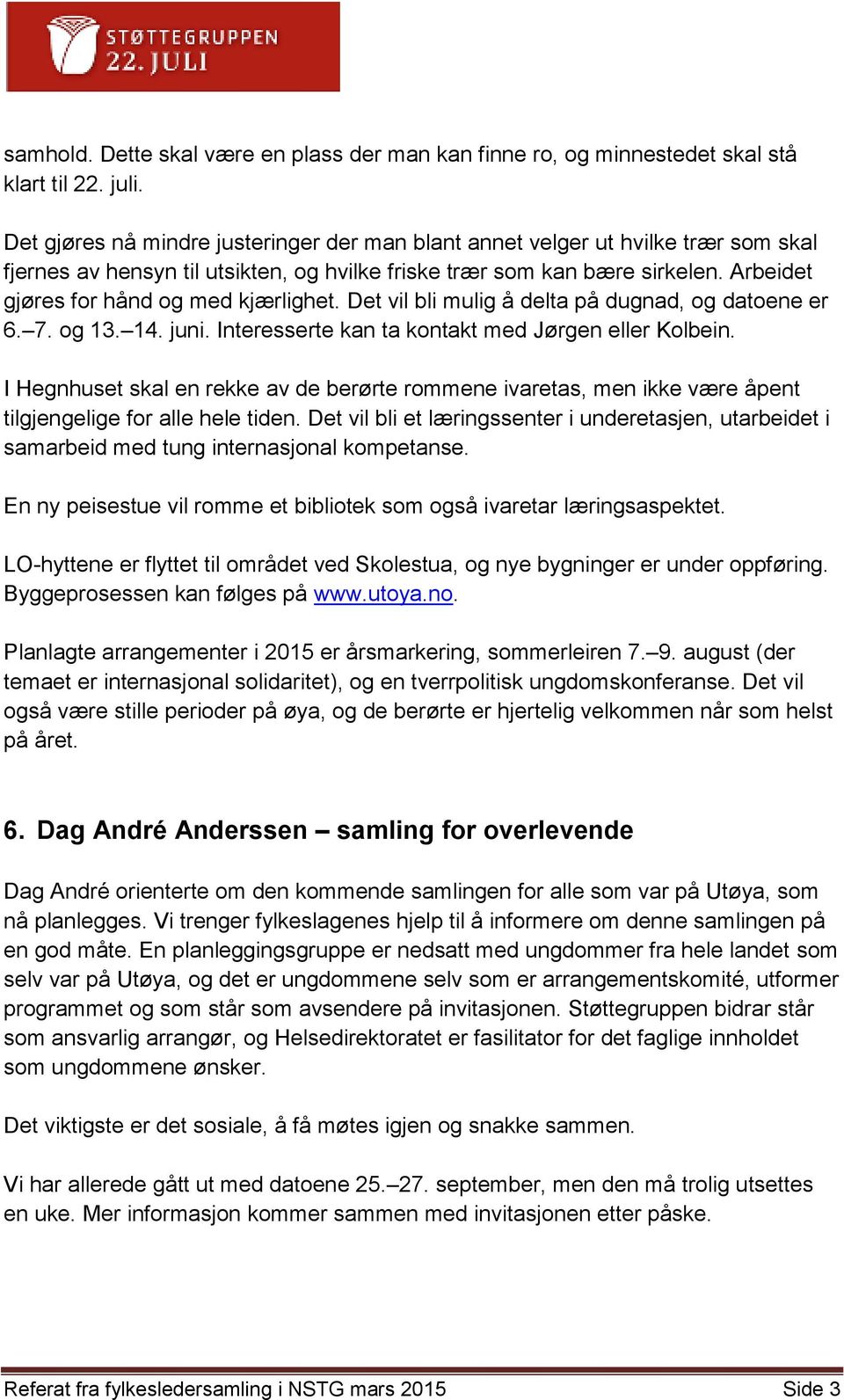 Arbeidet gjøres for hånd og med kjærlighet. Det vil bli mulig å delta på dugnad, og datoene er 6. 7. og 13. 14. juni. Interesserte kan ta kontakt med Jørgen eller Kolbein.