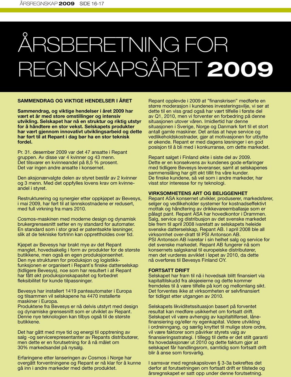 Selskapets produkter har vært gjennom innovativt utviklingsarbeid og dette har ført til at Repant i dag bør ha en stor teknisk fordel. Pr. 31. desember 2009 var det 47 ansatte i Repant gruppen.