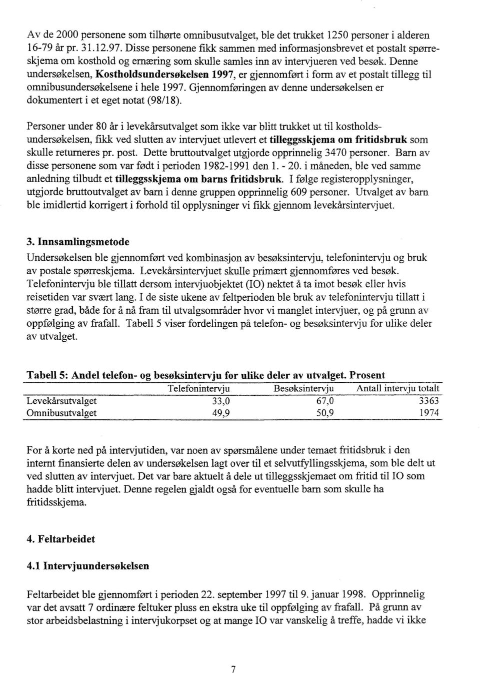 Denne undersøkelsen, Kostholdsundersøkelsen 1997, er gjennomført i form av et postait tillegg til omnibusundersøkelsene i hele 1997.