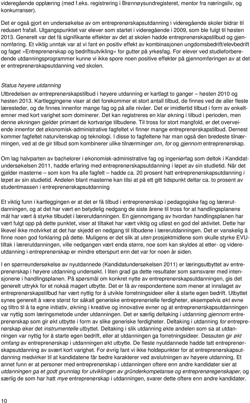 Utgangspunktet var elever som startet i videregående i 2009, som ble fulgt til høsten 2013. Generelt var det få signifikante effekter av det at skolen hadde entreprenørskapstilbud og gjennomføring.