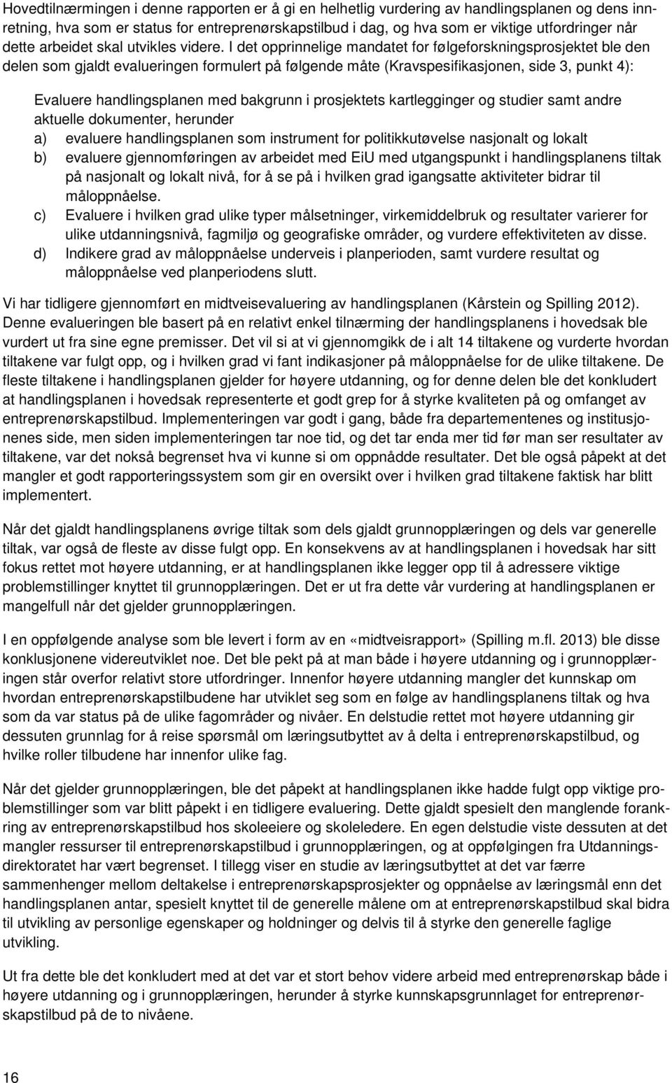 I det opprinnelige mandatet for følgeforskningsprosjektet ble den delen som gjaldt evalueringen formulert på følgende måte (Kravspesifikasjonen, side 3, punkt 4): Evaluere handlingsplanen med