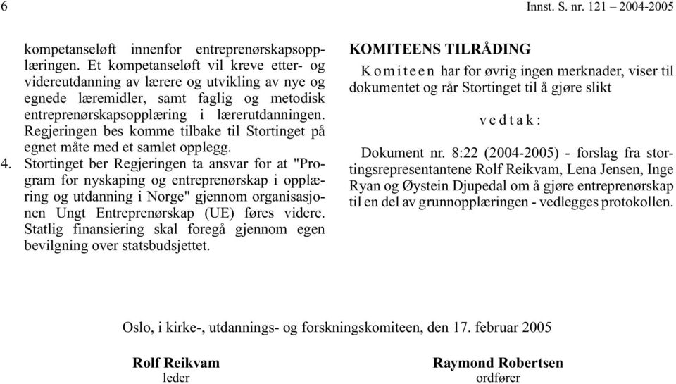 Regjeringen bes komme tilbake til Stortinget på egnet måte med et samlet opplegg. 4.