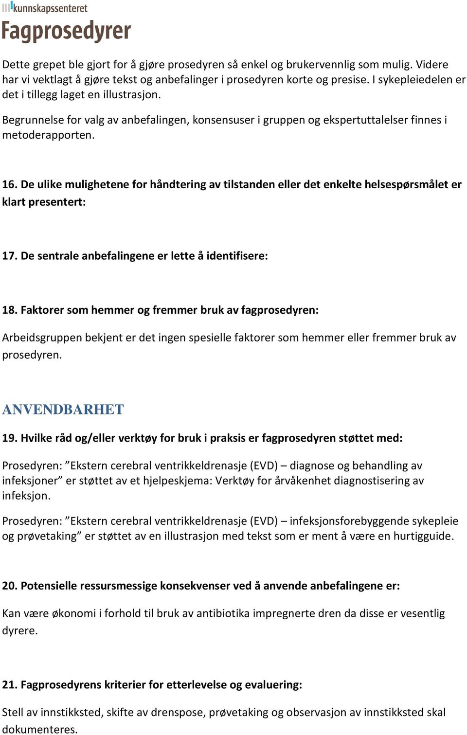 De ulike mulighetene for håndtering av tilstanden eller det enkelte helsespørsmålet er klart presentert: 17. De sentrale anbefalingene er lette å identifisere: 18.