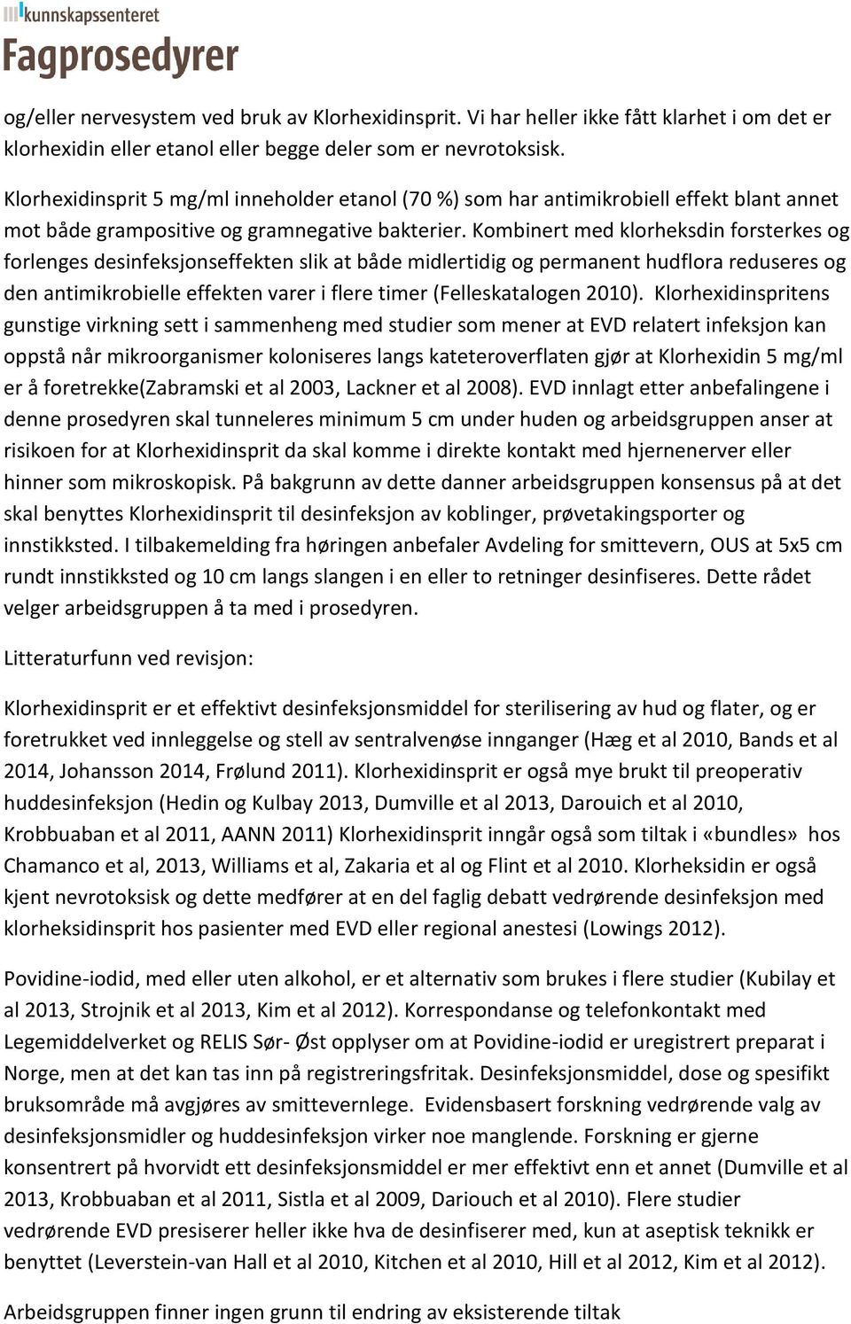 Kombinert med klorheksdin forsterkes og forlenges desinfeksjonseffekten slik at både midlertidig og permanent hudflora reduseres og den antimikrobielle effekten varer i flere timer (Felleskatalogen